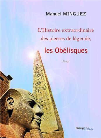 Couverture du livre « L'histoire extraordinaire des pierres de légendes : les obélisques » de Manuel Minguez aux éditions Melibee