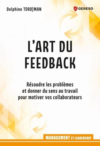 Couverture du livre « L'art du feed-back ; résoudre les problèmes et donner du sens au travail pour motiver vos collaborateurs » de Tordjman Delphine aux éditions Gereso