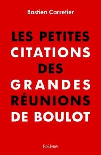 Couverture du livre « Les petites citations des grandes reunions de boulot » de Carretier Bastien aux éditions Edilivre