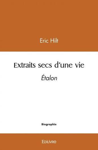 Couverture du livre « Extraits secs d'une vie - etalon » de Hilt Eric aux éditions Edilivre