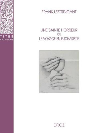 Couverture du livre « Une sainte horreur ou le voyage en eucharistie : XVIe-XVIIIe siècle » de Frank Lestringant aux éditions Droz