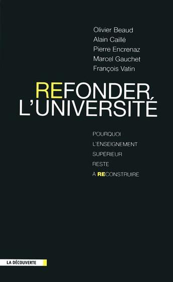 Couverture du livre « Refonder l'université ; pourquoi l'enseignement supérieur reste à reconstruire » de Marcel Gauchet et Francois Vatin et Alain Caille et Pierre Encrenaz et Olivier Beaud aux éditions La Decouverte