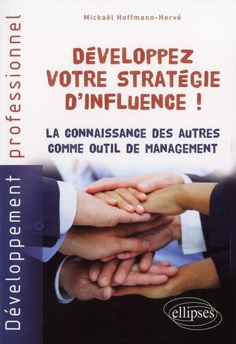 Couverture du livre « Développez votre stratégie d'influence ! ; la connaissance des autres comme outil de management » de Mickael Hoffmann-Herve aux éditions Ellipses