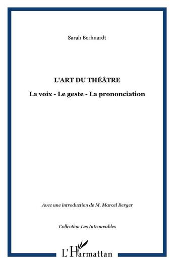 Couverture du livre « L'art du théâtre : La voix - Le geste - La prononciation » de Sarah Berhnardt aux éditions L'harmattan