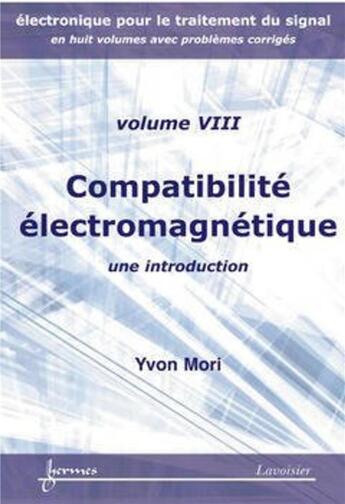 Couverture du livre « Électronique pour le traitement du signal Tome 8 ; compatibilité électromagnétique ; une introduction » de Yvon Mori aux éditions Hermes Science Publications