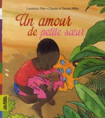 Couverture du livre « Un amour de petite soeur » de Laurence Pain et Denise Millet et Claude Millet aux éditions Bayard Jeunesse