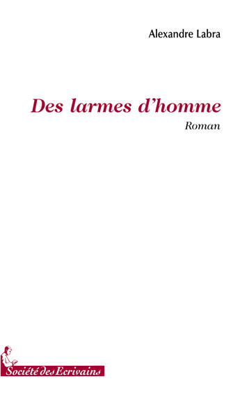 Couverture du livre « Des larmes d'homme » de Alexandre Labra aux éditions Societe Des Ecrivains