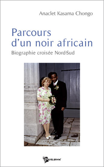 Couverture du livre « Parcours d'un noir africain ; biographie croisée nord-sud » de Chongo Anacl Kasama aux éditions Publibook