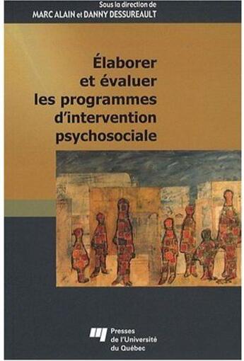 Couverture du livre « Élaborer et évaluer les programmes d'intervention psychosociale » de Danny Dessureault et Marc Alain aux éditions Pu De Quebec