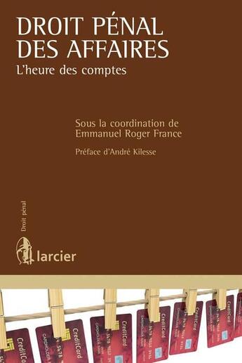 Couverture du livre « Droit pénal des affaires, l'heure des comptes » de Emmanuel Roger France aux éditions Larcier