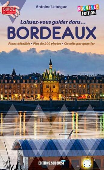 Couverture du livre « LAISSEZ-VOUS GUIDER DANS... ; Bordeaux » de Antoine Lebegue aux éditions Sud Ouest Editions