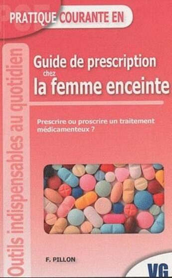 Couverture du livre « Guide de prescription chez la femme enciente ; prescrire ou proscrire un traitement médicamenteux ? » de F. Pillon aux éditions Vernazobres Grego