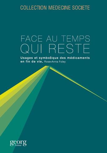 Couverture du livre « Face au temps qui reste ; usages et symbolique des médicaments en fin de vie » de Rose-Anna Foley aux éditions Georg