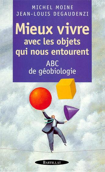 Couverture du livre « Mieux vivre avec les objets qui nous entourent » de Degaudenzi/Moine aux éditions Bartillat