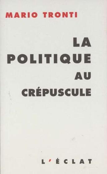 Couverture du livre « La politique au crepuscule » de Mario Tronti aux éditions Eclat