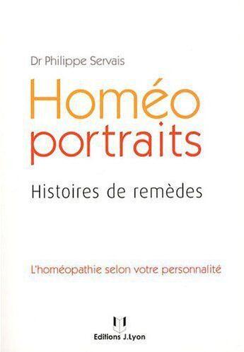 Couverture du livre « Homéo portraits ; histoires de remèdes ; l'homéopathie selon votre personnalité » de Philippe Servais aux éditions Josette Lyon