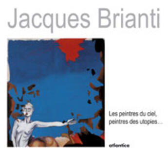Couverture du livre « Jacques brianti ; les peintres du ciel, peintres des utopies » de Jacques Brianti aux éditions Atlantica