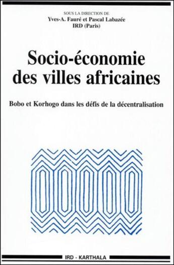 Couverture du livre « Socio-économie des villes africaines ; Bobo et Korhogo dans les défis de la décentralisation » de Y.-A. Faure et Pascal Labazee aux éditions Karthala