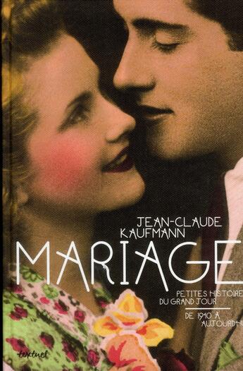 Couverture du livre « Mariage ; petites histoires du grand jour, de 1940 à aujourd'hui » de Jean-Claude Kaufmann aux éditions Textuel