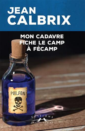 Couverture du livre « Mon cadavre fiche le camp à Fécamp » de Calbrix aux éditions Charles Corlet