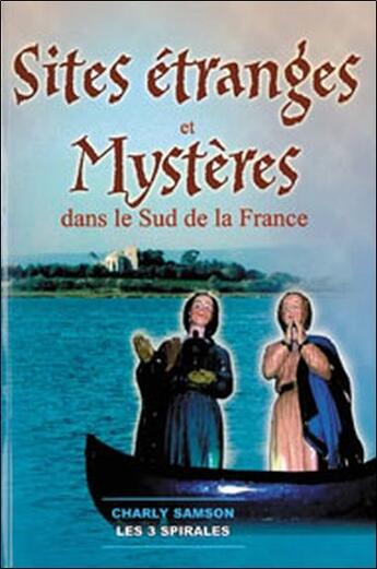 Couverture du livre « Sites étranges et mystères dans le sud de la france » de Charly Samson aux éditions Trois Spirales