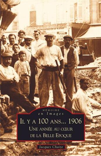 Couverture du livre « Il y a 100 ans... 1906 ; une année au coeur de la belle époque » de Jacques Chaize aux éditions Editions Sutton