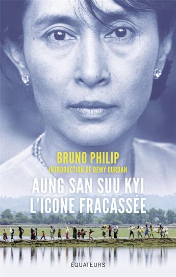 Couverture du livre « Aung San Suu Kyi, l'icône fracassée ; la dame de Rangoon face à l'exode des Rohingyas » de Remy Ourdan et Bruno Philip aux éditions Des Equateurs