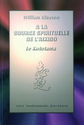 Couverture du livre « À la source spirituelle de l'aikido ; le kototama » de William Gleason aux éditions Guy Trédaniel