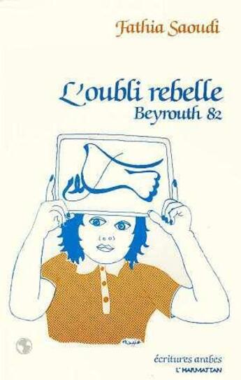 Couverture du livre « L'oubli rebelle ; Beyrouth 82 » de Fathia Saoudi aux éditions L'harmattan