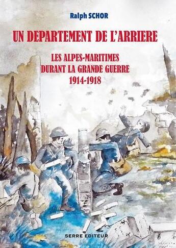 Couverture du livre « Un département de l'arrière ; les Alpes-Maritimes durant la Grande Guerre ; 1914-1918 » de Ralph Schor aux éditions Serre