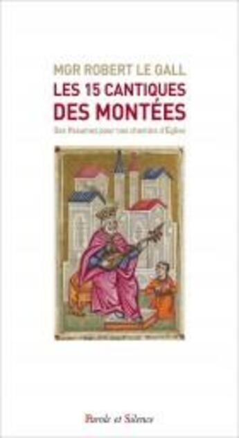 Couverture du livre « Les 15 cantiques des montées ; des psaumes pour nos chemins d'Eglise » de Robert Le Gall aux éditions Parole Et Silence