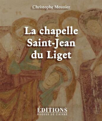 Couverture du livre « La chapelle Saint-Jean du Liget » de Christophe Meunier aux éditions Hugues De Chivre