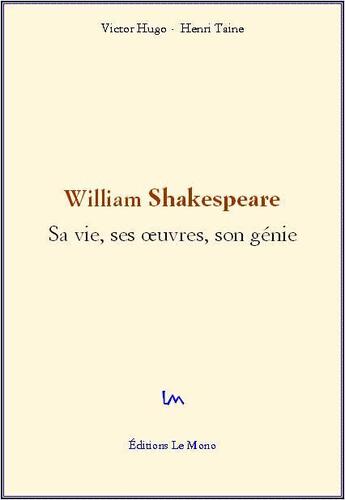 Couverture du livre « William Shakespeare ; sa vie, ses oeuvres, son génie » de Victor Hugo et Henri Taine aux éditions Le Mono