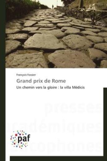 Couverture du livre « Grand prix de Rome ; un chemin vers la gloire : la villa Médicis » de Francois Fossier aux éditions Presses Academiques Francophones