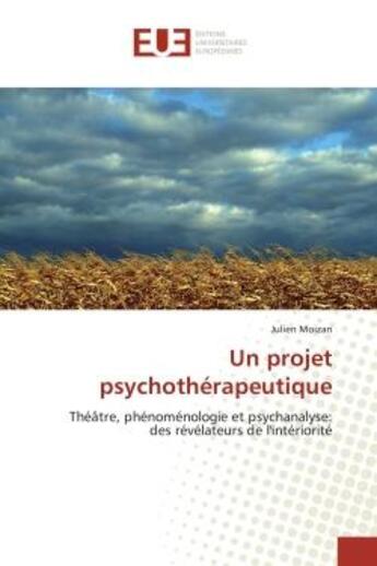 Couverture du livre « Un projet psychotherapeutique - theatre, phenomenologie et psychanalyse: des revelateurs de l'interi » de Moizan Julien aux éditions Editions Universitaires Europeennes