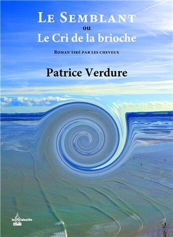 Couverture du livre « Le semblant ou le cri de la brioche ; roman tiré par les cheveux » de Patrice Verdure aux éditions La Gidouille