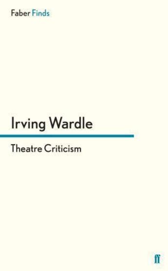 Couverture du livre « Theatre Criticism » de Wardle Irving aux éditions Faber And Faber Digital