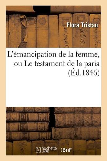 Couverture du livre « L'emancipation de la femme, ou le testament de la paria » de Flora Tristan aux éditions Hachette Bnf