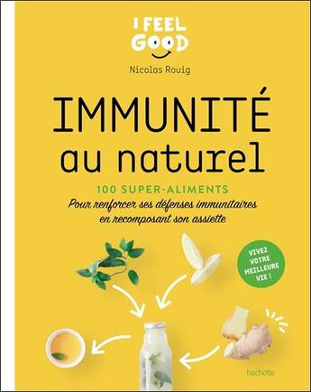 Couverture du livre « Immunité au naturel ; 100 super-aliments pour renforcer ses défenses immunitaires en recomposant son assiette » de Nicolas Rouig aux éditions Hachette Pratique