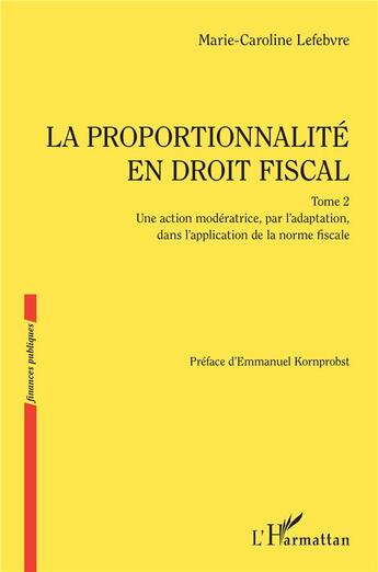 Couverture du livre « La proportionnalité en droit fiscal : Une action modératrice, par l'adaptation, dans l'application de la norme fiscale » de Marie-Caroline Lefebvre aux éditions L'harmattan