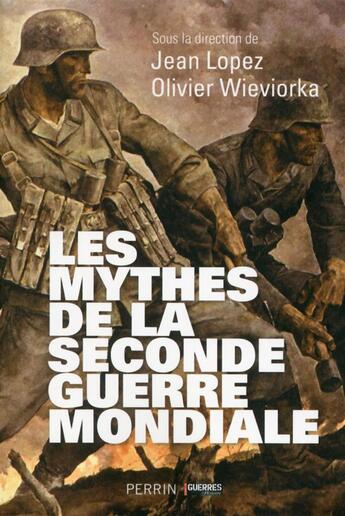 Couverture du livre « Les mythes de la Seconde Guerre mondiale » de Olivier Wieviorka et Jean Lopez aux éditions Perrin