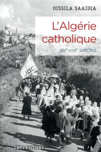 Couverture du livre « L'Algérie catholique, XIXe-XXe siècles » de Oissila Saaidia aux éditions Cnrs