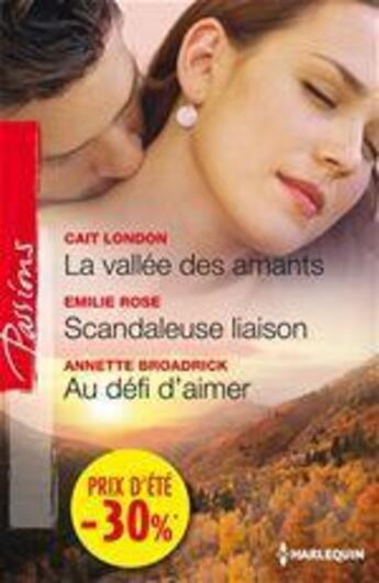 Couverture du livre « La vallée des amants ; scandaleuse liaison ; au défi d'aimer » de Annette Broadrick et Cait London et Emilie Rose aux éditions Harlequin