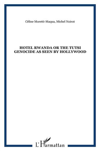 Couverture du livre « Hotel Rwanda or the tutsi genocide as seen by hollywood » de Moretti-Maqua/Noirot aux éditions L'harmattan