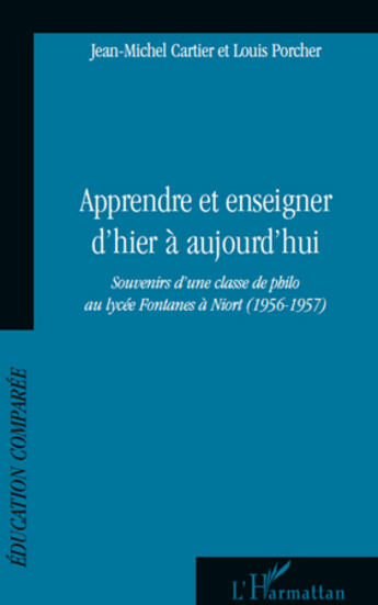 Couverture du livre « Apprendre et enseigner d'hier à aujourd'hui ; souvenirs d'une classe de philo au lycée Fontanes à Nior (1956-1957) » de Louis Porcher et Jean-Michel Cartier aux éditions Editions L'harmattan