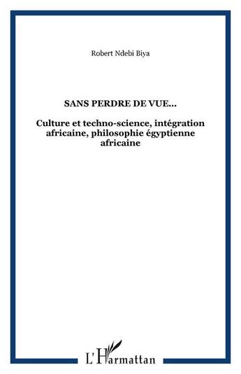 Couverture du livre « Sans perdre de vue... - culture et techno-science, integration africaine, philosophie egyptienne afr » de Robert Ndebi Biya aux éditions Editions L'harmattan