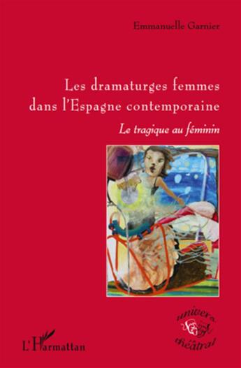 Couverture du livre « Les dramaturges femmes dans l'Espagne contemporaine ; le tragique au féminin » de Emmanuelle Garnier aux éditions L'harmattan