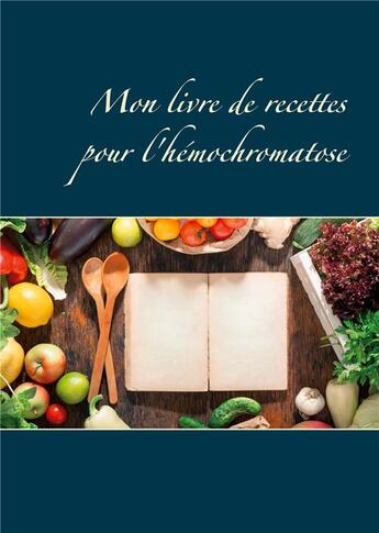 Couverture du livre « Mon livre de recettes pour l'hémochromatose » de Cedric Menard aux éditions Books On Demand