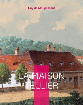 Couverture du livre « La Maison Tellier : célèbre nouvelle de Maupassant » de De Maupassant aux éditions Books On Demand