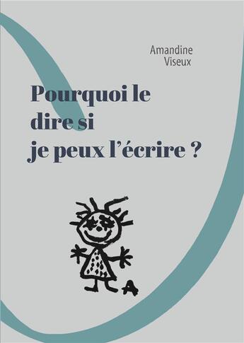 Couverture du livre « Pourquoi le dire si je peux l'écrire ? » de Amandine Viseux aux éditions Books On Demand